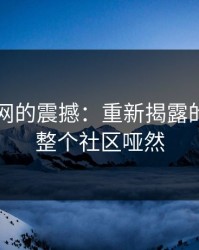 51爆料网的震撼：重新揭露的真相让整个社区哑然