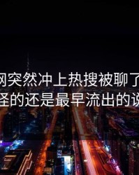 51爆料网突然冲上热搜被聊了这么久，最怪的还是最早流出的说法