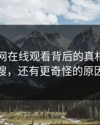 揭秘51网在线观看背后的真相：不止一条热搜，还有更奇怪的原因在涌现