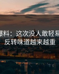 51吃瓜爆料：这次没人敢轻易下定论，反转味道越来越重