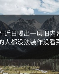 91大事件近日曝出一层旧内幕，看懂的人都没法装作没看到