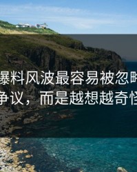 51吃瓜爆料风波最容易被忽略的，不是表面争议，而是越想越奇怪的一处