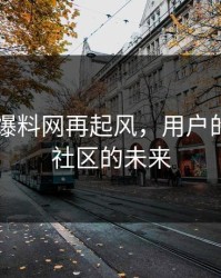 51吃瓜爆料网再起风，用户的情绪和社区的未来
