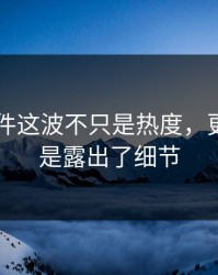 91大事件这波不只是热度，更关键的是露出了细节