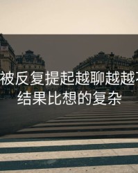 51爆料被反复提起越聊越越不对劲，结果比想的复杂