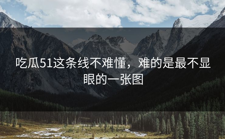 吃瓜51这条线不难懂，难的是最不显眼的一张图